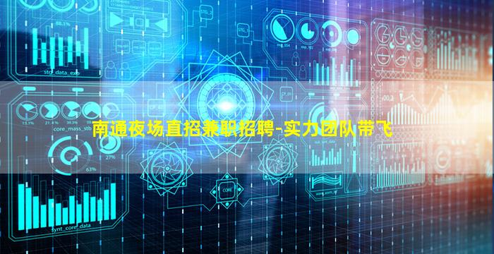 南通夜场直招兼职招聘-实力团队带飞